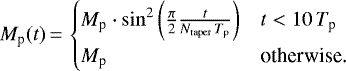 \begin{equation*} M_{\textrm{p}}(t)\,{=}\,\begin{cases} M_{\textrm{p}}\cdot \sin^2\left(\frac{\pi}{2}\frac{t}{N_{\rm{taper}}\, T_{\textrm{p}}}\right) & t < 10 \, T_{\textrm{p}} \\[4pt] M_{\textrm{p}} & \textrm{otherwise.} \end{cases} \end{equation*}