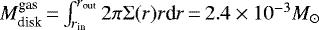$M_{\textrm{disk}}^{\textrm{gas}}\,{=} \int_{r_{\textrm{in}}}^{r_{\textrm{out}}} 2 \pi \Sigma(r) r \textrm{d}r\,{=}\,2.4 \times 10^{-3} M_{\odot}$