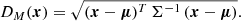 $$ \begin{aligned} D_M({{\boldsymbol{x}}}) = \sqrt{({{\boldsymbol{x}}}-{{\boldsymbol{\mu }}})^T \, \mathbf \Sigma ^{-1} \, ({{\boldsymbol{x}}}-{{\boldsymbol{\mu }}})}. \end{aligned} $$