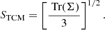 $$ \begin{aligned} S_{\rm TCM} = \left[ \frac{ \text{ Tr}(\mathbf \Sigma )}{3} \right]^{1/2}. \end{aligned} $$