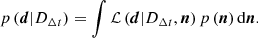 $$ \begin{aligned} p\left({\boldsymbol{d}}| {D_{{\Delta {t}}}}\right) = \int {\mathcal{L} }\left({\boldsymbol{d}}| {D_{{\Delta {t}}}}, {\boldsymbol{n}}\right) p\left({\boldsymbol{n}}\right) \mathrm{d} {\boldsymbol{n}}. \end{aligned} $$