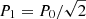 $ P_1=P_0/\sqrt{2} $