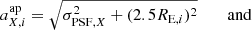 $$ \begin{aligned} a^\mathrm{ap}_{X,i}&= \sqrt{\sigma _{\mathrm{PSF},X}^2 + (2.5 R_{\mathrm{E},i})^2} \qquad \text{ and} \end{aligned} $$