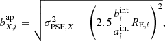 $$ \begin{aligned} b^\mathrm{ap}_{X,i}&= \sqrt{\sigma _{\mathrm{PSF},X}^2 + \left(2.5 \frac{b^\mathrm{int}_i}{a^\mathrm{int}_i} R_{\mathrm{E},i}\right)^2}, \end{aligned} $$