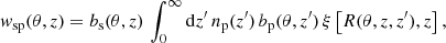 $$ \begin{aligned} w_{\rm sp}(\theta , z) = b_{\rm s}(\theta , z) \, \int _0^\infty \mathrm{d} z^\prime \, n_{\rm p}(z^\prime ) \, b_{\rm p}(\theta , z^\prime ) \, \xi \left[R(\theta , z, z^\prime ), z\right] , \end{aligned} $$