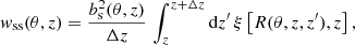 $$ \begin{aligned} w_{\rm ss}(\theta , z) = \frac{b_{\rm s}^2(\theta , z)}{\Delta z} \, \int _{z}^{z + \Delta z} \mathrm{d} z^\prime \, \xi \left[R(\theta , z, z^\prime ), z\right] , \end{aligned} $$
