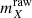 $ {m}^{\mathrm{raw}}_{X} $