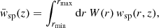 $$ \begin{aligned} \bar{w}_{\rm sp}(z) = \int _{r_{\rm min}}^{r_{\rm max}} \mathrm{d} {r} \, W(r) \, w_{\rm sp}(r,z) , \end{aligned} $$