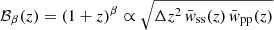 $$ \begin{aligned} \mathcal{B} _\beta (z) = (1+z)^\beta \propto \sqrt{\Delta z^2 \, \bar{w}_{\rm ss}(z) \, \bar{w}_{\rm pp}(z)} \end{aligned} $$
