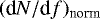 $(\textrm{d}N/\textrm{d}f)_{\textrm{norm}}$