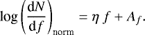 \begin{equation*} \textrm{log}\left(\frac{\textrm{d}N}{\textrm{d}f}\right)_{\textrm{norm}} = \eta~f&#x002B;A_{f}.\end{equation*}