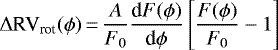Mathematical equation: \begin{equation*} \Delta {\textrm{RV}}_{\textrm{rot}} (\phi) \,{=}\, \frac{A}{F_{0}} \frac{\textrm{d}F(\phi)}{\textrm{d}\phi} \left[\frac{F(\phi)}{F_{0}} -1 \right] \end{equation*}