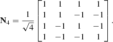 $$ \begin{aligned} \mathbf N _4 = \frac{1}{\sqrt{4}}\left[ \begin{matrix} 1&1&1&1\\ 1&1&-1&-1\\ 1&-1&1&-1\\ 1&-1&-1&1\\ \end{matrix}\right]. \end{aligned} $$