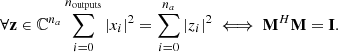 $$ \begin{aligned} \forall \mathbf z \in \mathbb{C} ^{n_a} \sum _{i=0}^{n_{\rm outputs}} |x_i|^2 = \sum _{i=0}^{n_a} |z_i|^2 \iff \mathbf M ^H \mathbf M = \mathbf I . \end{aligned} $$