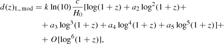 $$ \begin{aligned} \begin{aligned} d(z)_{\rm L,\,mod}&=k \ln (10)\frac{c}{H_0}[\log (1+z)+a_2\log ^2(1+z)+\\&\quad +a_3\log ^3(1+z)+a_4\log ^4(1+z)+a_5\log ^5(1+z)] +\\&\quad +O [\log ^6(1+z)], \end{aligned} \end{aligned} $$