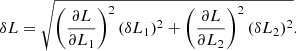 $$ \begin{aligned} \delta L = \sqrt{\left( \frac{\partial L}{\partial L_1}\right)^2 (\delta L_1)^2 + \left( \frac{\partial L}{\partial L_2}\right)^2 (\delta L_2)^2}. \end{aligned} $$