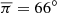 $ \overline{\pi}=66^\circ $