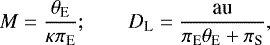 \begin{equation*} M={{\theta_{\textrm{E}}} \over \kappa{\pi_{\textrm{E}}}};\qquad D_{\textrm{L}}= {\textrm{au} \over {\pi_{\textrm{E}}}{\theta_{\textrm{E}}} &#x002B; \pi_{\textrm{S}}},\end{equation*}