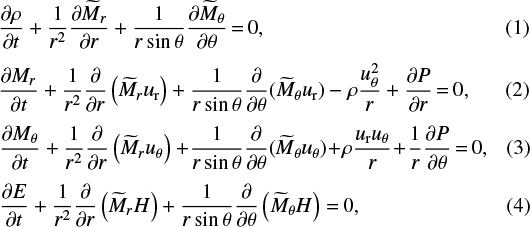 \begin{align}&\frac{\partial\rho}{\partial t}&#x002B; \frac{1}{r^2}\frac{\partial\widetilde M_r}{\partial r}&#x002B; \frac{1}{r\sin\theta} \frac{\partial\widetilde M_{\theta}}{\partial\theta}\,{=}\,0,\\[3pt]&\frac{\partial M_r}{\partial t}&#x002B;\frac{1}{r^2}\frac{\partial}{\partial r} \left(\widetilde M_r u_{\textrm{r}}\right)&#x002B; \frac{1}{r\sin\theta}\frac{\partial}{\partial\theta} (\widetilde M_{\theta} u_{\textrm{r}}) -\rho\frac{u_{\theta}^2}{r}&#x002B; \frac{\partial P}{\partial r}\,{=}\,0,\\[3pt]&\frac{\partial M_{\theta}}{\partial t}&#x002B;\frac{1}{r^2}\frac{\partial}{\partial r} \left(\widetilde M_ru_{\theta}\right)&#x002B;\! \frac{1}{r\sin\theta}\frac{\partial}{\partial\theta} (\widetilde M_{\theta} u_{\theta}) \!&#x002B;\!\rho\frac{u_{\textrm{r}} u_{\theta}}{r}\!&#x002B;\!\frac{1}{r}\frac{\partial P} {\partial\theta}\,{=}\,0,\\[3pt]&\frac{\partial E}{\partial t}&#x002B;\frac{1}{r^2}\frac{\partial}{\partial r} \left(\widetilde M_r H\right)&#x002B; \frac{1}{r\sin\theta}\frac{\partial}{\partial\theta} \left(\widetilde M_{\theta} H\right)\,{=}\,0, \end{align}