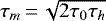 $\tau_m\,{=}\,\sqrt{2\tau_0\tau_h}$