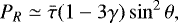 \begin{align*}P_R\simeq\bar{\tau}(1-3\gamma)\sin^2 \theta, \end{align*}