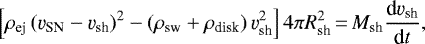 \begin{align*}\left[\rho_{\text{ej}}\left(\varv_{\text{SN}}-\varv_{\text{sh}}\right)^2- \left(\rho_{\text{sw}}&#x002B;\rho_{\text{disk}}\right)\varv_{\text{sh}}^2\right]4\pi R_{\text{sh}}^2\,{=}\,M_{\text{sh}}\frac{\text{d}\varv_{\text{sh}}}{\text{d}t}, \end{align*}