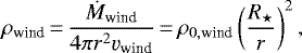 \begin{equation*} \rho_{\text{wind}}\,{=}\,\frac{\dot{M}_{\text{wind}}}{4\pi r^2\varv_{\text{wind}}}\,{=}\,\rho_{0,\text{wind}} \left(\frac{R_{\star}}{r}\right)^2,\end{equation*}