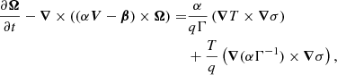 $$ \begin{aligned} \frac{\partial {\boldsymbol{\Omega }}}{\partial t}-{\boldsymbol{\nabla }} \times \left((\alpha {\boldsymbol{V}}-{\boldsymbol{\beta }})\times {\boldsymbol{\Omega }}\right) =&\frac{\alpha }{q\Gamma }\left({\boldsymbol{\nabla }} T\times {\boldsymbol{\nabla }} \sigma \right)\nonumber \\&+\frac{T}{q}\left({\boldsymbol{\nabla }} (\alpha \Gamma ^{-1})\times {\boldsymbol{\nabla }} \sigma \right), \end{aligned} $$