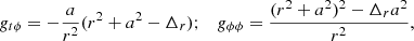 $$ \begin{aligned}&g_{t\phi }=-\frac{a}{r^2}(r^2+a^2-\Delta _r); \quad g_{\phi \phi }=\frac{(r^2+a^2)^2-\Delta _ra^2}{r^2}, \end{aligned} $$
