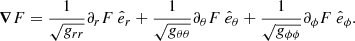 $$ \begin{aligned} \boldsymbol{\nabla } F=\frac{1}{\sqrt{g_{rr}}}\partial _{r}F \ \hat{e}_{r}+\frac{1}{\sqrt{g_{\theta \theta }}}\partial _{\theta }F\ \hat{e}_{\theta }+\frac{1}{\sqrt{g_{\phi \phi }}}\partial _{\phi }F \ \hat{e}_{\phi }. \end{aligned} $$