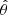 $ \hat{\theta} $