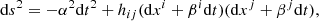 $$ \begin{aligned} \mathrm{d}s^2=-\alpha ^2\mathrm{d}t^2+h_{ij}(\mathrm{d}x^i+\beta ^i \mathrm{d}t)(\mathrm{d}x^j+\beta ^j \mathrm{d}t), \end{aligned} $$