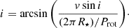 $$ \begin{aligned} i = \arcsin {\left(\frac{{ v}\sin i}{(2\pi R_{\star })/P_{\rm rot}}\right)}\cdot \end{aligned} $$
