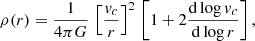 $$ \begin{aligned} \rho (r) = \frac{1}{ 4\pi G}\,\left[\frac{v_c}{r}\right]^2\,\left[1+2\frac{\mathrm{d}\log v_c}{\mathrm{d}\log r}\right], \end{aligned} $$