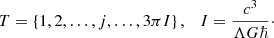 $$ \begin{aligned} T= \left\{ 1, 2 , \ldots , j, \ldots , 3\pi I\right\} , \quad I=\frac{c^3}{\Lambda G \hbar }\cdot \end{aligned} $$