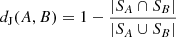 $$ \begin{aligned} d_{\rm J}(A, B) = 1- \frac{|S_A \cap S_B|}{|S_A \cup S_B|} \end{aligned} $$