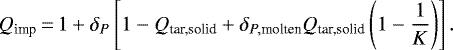 \begin{equation*}Q_{\textrm{imp}}\,{=}\,1&#x002B;\delta_P\left[1-Q_{\textrm{tar,solid}}&#x002B;\delta_{P,\textrm{molten}}Q_{\textrm{tar,solid}}\left(1-\frac{1}{K}\right)\right] .\end{equation*}
