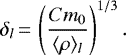 \begin{equation*} \delta_{l}\,{=}\,\left(\frac{C m_0}{\langle\rho\rangle_{l}}\right)^{1/3} .\end{equation*}