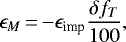 \begin{equation*} \epsilon_M\,{=}\,{-}\epsilon_{\textrm{imp}}\frac{\delta f_{T}}{100} ,\end{equation*}
