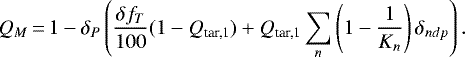 \begin{equation*} Q_M\,{=}\,1-\delta_P\left(\frac{\delta f_{T}}{100}(1-Q_{\textrm{tar,1}})&#x002B;Q_{\textrm{tar,1}}\sum_{n}\left(1-\frac{1}{K_n}\right)\delta_{ndp}\right) .\end{equation*}