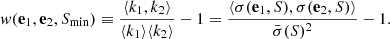 $$ \begin{aligned} w(\mathbf e _1, \mathbf e _2, S_\mathrm{min} ) \equiv \frac{\langle k_1, k_2 \rangle }{\langle k_1 \rangle \langle k_2 \rangle } - 1 = \frac{\langle \sigma (\mathbf e _1,S), \sigma (\mathbf e _2,S)\rangle }{\bar{\sigma }(S)^2} - 1. \end{aligned} $$
