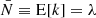 $ \bar{N} \equiv \mathrm{E}[k] = \lambda $