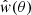 $ \hat{w} (\theta) $
