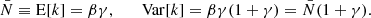 $$ \begin{aligned} \bar{N} \equiv \mathrm{E} [k]=\beta \gamma , \qquad \mathrm{Var} [k]=\beta \gamma (1+\gamma ) = \bar{N} (1+\gamma ). \end{aligned} $$
