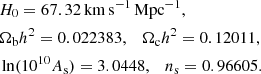$$ \begin{aligned}&H_0 = 67.32 \,\mathrm{km\,s}^{-1}\,\mathrm{Mpc}^{-1},\\&\Omega _\mathrm{b} h^2 = 0.022383,\quad \Omega _\mathrm{c} h^2 = 0.12011, \\&\ln (10^{10}A_\mathrm{s} ) =3.0448,\quad n_\mathrm{s} =0.96605. \end{aligned} $$