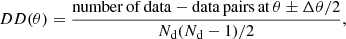 $$ \begin{aligned}&DD(\theta ) = \frac{\mathrm{number\, of\, data-data\, pairs\, at }\, \theta \pm \Delta \theta /2}{N_\mathrm{d} (N_\mathrm{d} - 1)/2}, \end{aligned} $$