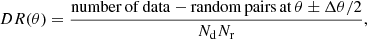$$ \begin{aligned}&DR(\theta ) = \frac{\mathrm{number\, of\, data-random\, pairs\, at\, } \theta \pm \Delta \theta /2}{N_\mathrm{d} N_\mathrm{r} }, \end{aligned} $$