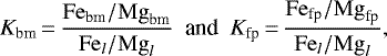\begin{equation*} K_{\textrm{bm}}\,{=}\,\frac{\mathrm{Fe}_{\textrm{bm}}/\mathrm{Mg}_{\textrm{bm}}}{\mathrm{Fe}_l/\mathrm{Mg}_l}\ \ \text{and} \ \ K_{\textrm{fp}}\,{=}\,\frac{\mathrm{Fe}_{\textrm{fp}}/\mathrm{Mg}_{\textrm{fp}}}{\mathrm{Fe}_l/\mathrm{Mg}_l},\end{equation*}