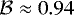 $\mathcal{B} \approx 0.94$