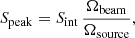 $$ \begin{aligned} S_{\rm peak} = S_{\rm int} \, \frac{\Omega _{\rm beam}}{\Omega _{\rm source}}, \end{aligned} $$